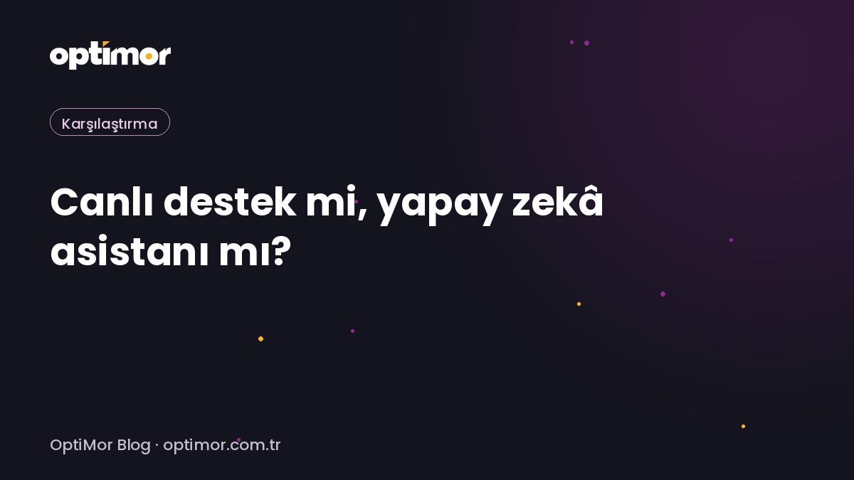Canlı destek mi, yapay zekâ asistanı mı? (2026 karşılaştırması) | OptiMor Blog