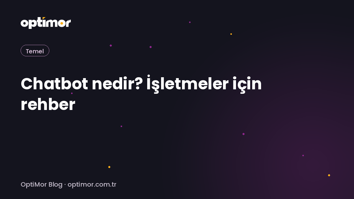 Chatbot nedir? İşletmeler için rehber | OptiMor Blog