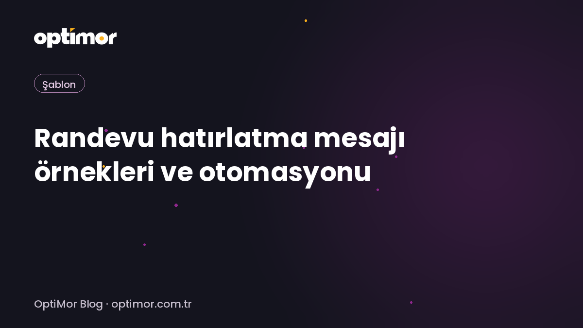 Randevu hatırlatma mesajı örnekleri ve otomasyonu | OptiMor Blog