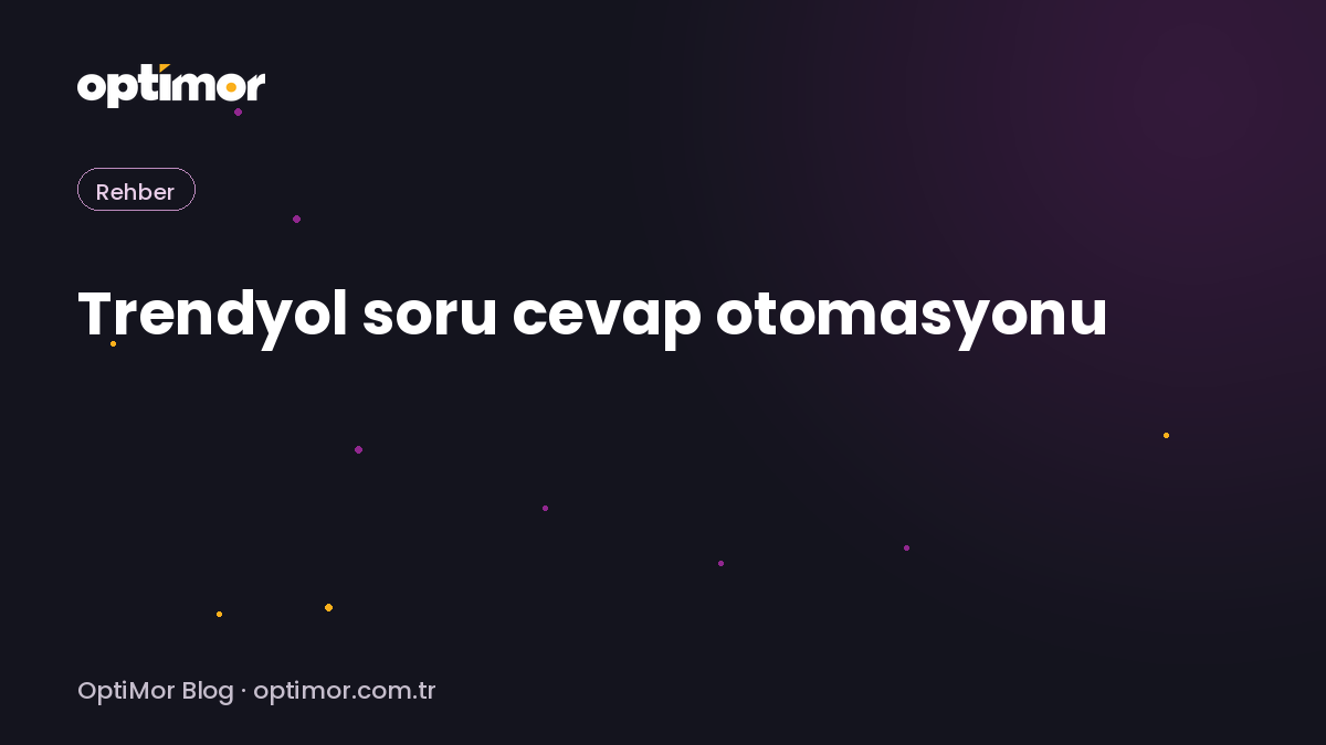 Trendyol soru cevap otomasyonu (2026) | OptiMor Blog